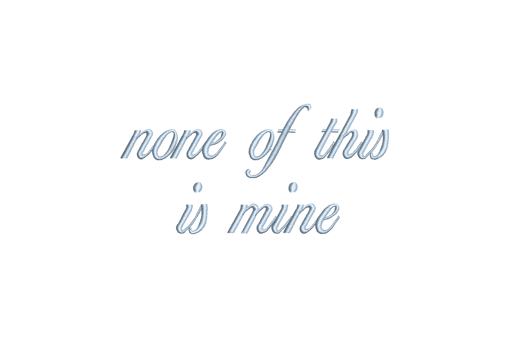 None Of This Is Mine Text PES DST JEF ++ Machine Embroidery Design, 7 Sizes, Instant Download
